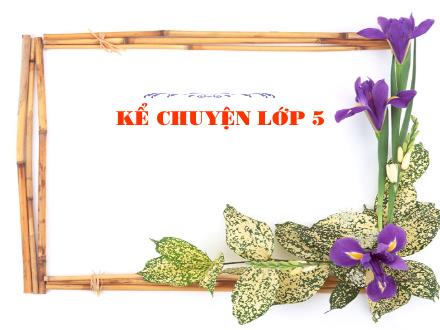 Bài giảng Kể chuyện Lớp 5 - Tuần 21: Kể chuyện được chứng kiến hoặc tham gia - Trường Tiểu học Phan Đình Giót