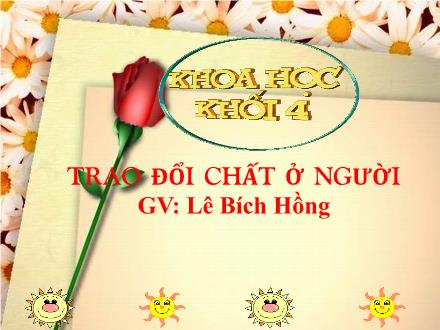 Bài giảng Khoa học Lớp 4 - Bài 2: Trao đổi chất ở người - Lê Bích Hồng