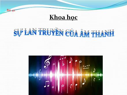 Bài giảng Khoa học Lớp 4 - Bài 42: Sự lan truyền của âm thanh - Trường Tiểu học Nguyễn Trãi