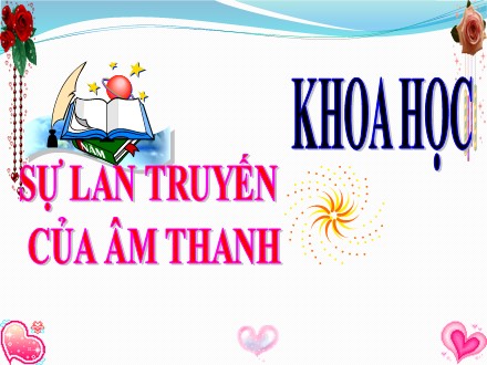 Bài giảng Khoa học Lớp 4 - Sự lan truyền của âm thanh - Trường Tiểu học Thanh Xuân Bắc