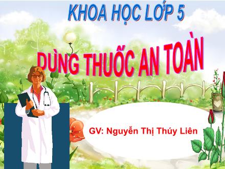 Bài giảng Khoa học Lớp 5 - Dùng thuốc an toàn - Nguyễn Thị Thúy Liên