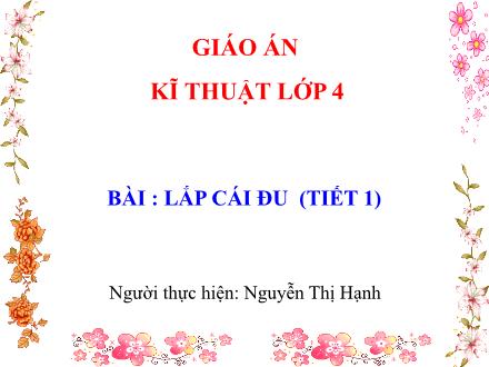 Bài giảng Kĩ thuật Lớp 4 - Lắp cái đu (Tiết 1) - Nguyễn Thị Hạnh