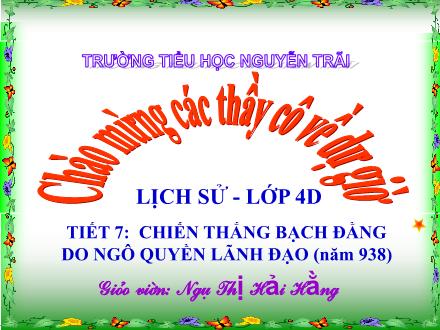 Bài giảng Lịch sử Lớp 4 - Tiết 7: Chiến thắng Bạch Đằng do Ngô Quyền lãnh đạo (Năm 938) - Trường Tiểu học Nguyễn Trãi