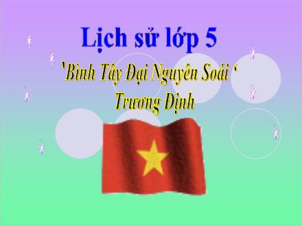 Bài giảng Lịch sử Lớp 5 - Bài 1: Bình Tây Đại Nguyên Soái Trương Định - Trường Tiểu học Nguyễn Trãi