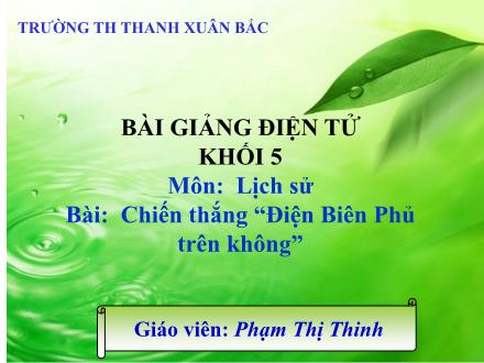 Bài giảng Lịch sử Lớp 5 - Chiến thắng “Điện Biên Phủ trên không” - Phạm Thị Thinh