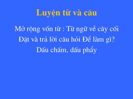 Bài giảng Luyện từ và câu Lớp 2 - Mở rộng vốn từ Từ ngữ về cây cối. Đặt và trả lời câu hỏi Để làm gì?. Dấu chấm, dấu phẩy - Trường Tiểu học Đặng Trần Côn B