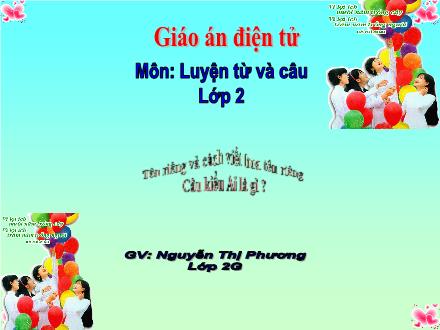 Bài giảng Luyện từ và câu Lớp 2 - Tên riêng và cách viết hoa tên riêng. Câu kiểu Ai là gì? - Nguyễn Thị Phương