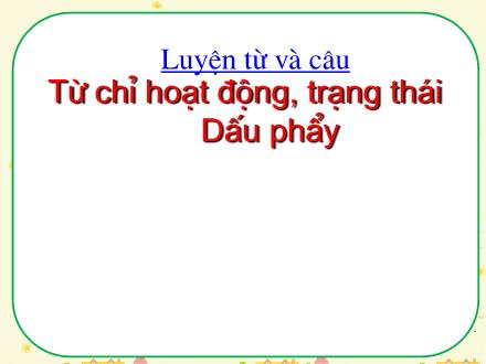 Bài giảng Luyện từ và câu Lớp 2 - Từ chỉ hoạt động, trạng thái. Dấu phẩy