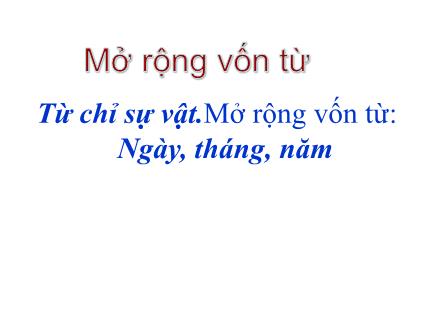 Bài giảng Luyện từ và câu Lớp 2 - Từ chỉ sự vật. Mở rộng vốn từ Ngày, tháng, năm - Trường Tiểu học Nguyễn Trãi