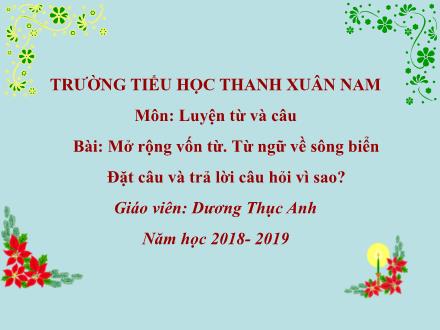 Bài giảng Luyện từ và câu Lớp 2 - Từ ngữ về sông biển. Đặt câu và trả lời câu hỏi Vì sao? - Dương Thục Anh