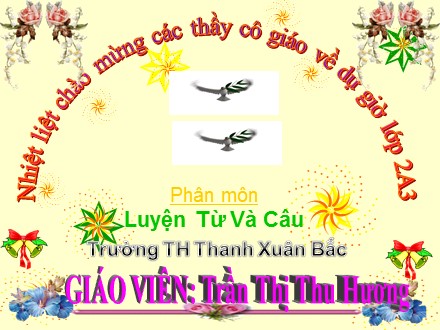 Bài giảng Luyện từ và câu Lớp 2 - Tuần 21: Từ ngữ về chim chóc. Đặt và trả lời câu hỏi Ở đâu? - Trần Thị Thu Hương