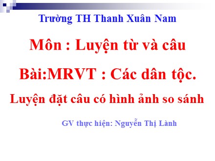 Bài giảng Luyện từ và câu Lớp 3 - Mở rộng vốn từ các dân tộc. Luyện đặt câu có hình ảnh so sánh - Nguyễn Thị Lành