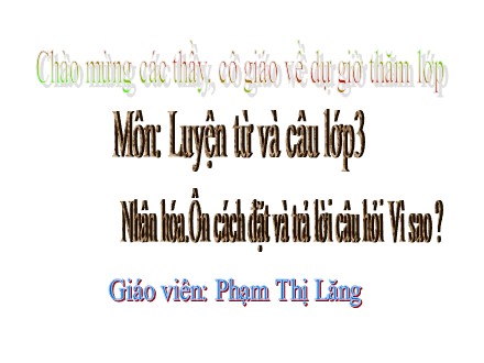 Bài giảng Luyện từ và câu Lớp 3 - Nhân hóa. Ôn cách đặt và trả lời câu hỏi Vì sao? - Phạm Thị Lăng