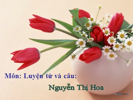 Bài giảng Luyện từ và câu Lớp 3 - Ôn tập về từ chỉ hoạt động, trạng thái. So sánh - Nguyễn Thị Hoa