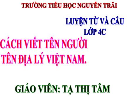 Bài giảng Luyện từ và câu Lớp 4 - Cách viết tên người tên địa lý Việt Nam - Tạ Thị Tâm