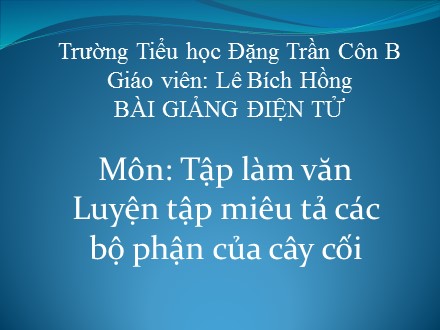 Bài giảng Luyện từ và câu Lớp 4 - Luyện tập miêu tả các bộ phận của cây cối - Lê Bích Hồng