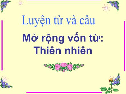 Bài giảng Luyện từ và câu Lớp 5 - Mở rộng vốn từ Thiên nhiên - Nguyễn Minh Hằng