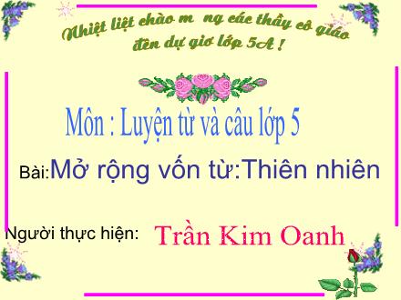 Bài giảng Luyện từ và câu Lớp 5 - Mở rộng vốn từ Thiên nhiên - Trần Kim Oanh