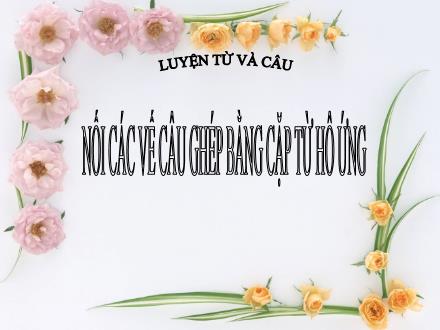Bài giảng Luyện từ và câu Lớp 5 - Nối các vế câu ghép bằng cặp từ hô ứng - Trường Tiểu học Phan Đình Giót
