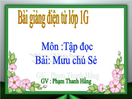 Bài giảng Tập đọc Lớp 1 - Mưu chú sẻ - Phạm Thanh Hằng