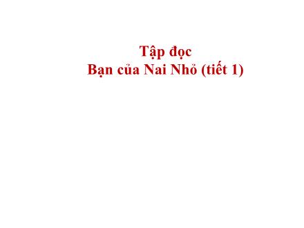 Bài giảng Tập đọc Lớp 2 - Bạn của Nai Nhỏ (Tiết 1) - Trường Tiểu học Thanh Xuân Nam