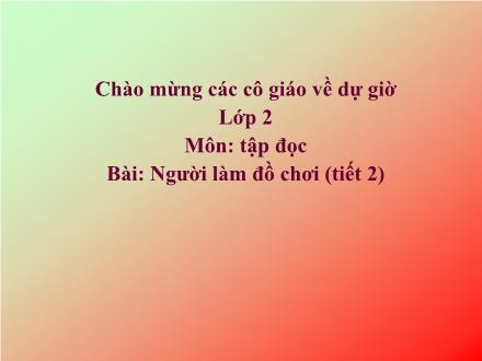 Bài giảng Tập đọc Lớp 2 - Người làm đồ chơi (Tiết 2) - Trường Tiểu học Thanh Xuân Nam