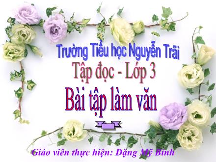 Bài giảng Tập đọc Lớp 3 - Bài tập làm văn - Đặng Mỹ Bình