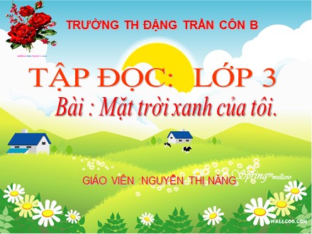 Bài giảng Tập đọc Lớp 3 - Mặt trời xanh của tôi - Nguyễn Thị Năng