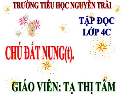 Bài giảng Tập đọc Lớp 4 - Chú đất nung (Tiếp theo) - Tạ Thị Tâm