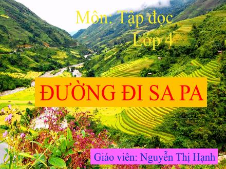 Bài giảng Tập đọc Lớp 4 - Đường đi Sa Pa - Nguyễn Thị Hạnh