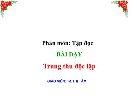 Bài giảng Tập đọc Lớp 4 - Trung thu độc lập - Tạ Thị Tâm