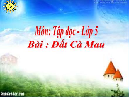 Bài giảng Tập đọc Lớp 5 - Đất Cà Mau - Trường Tiểu học Phan Đình Giót