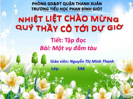 Bài giảng Tập đọc Lớp 5 - Một vụ đắm tàu - Nguyễn Thị Minh Thanh