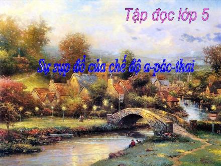 Bài giảng Tập đọc Lớp 5 - Sự sụp đổ của chế độ A-pác-thai - Trường Tiểu học Phan Đình Giót