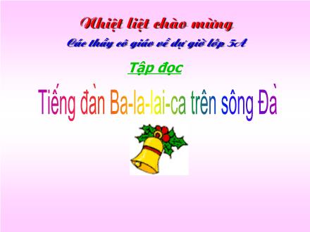 Bài giảng Tập đọc Lớp 5 - Tiếng đàn Ba-la-lai-ca trên sông Đà - Trường Tiểu học Phan Đình Giót
