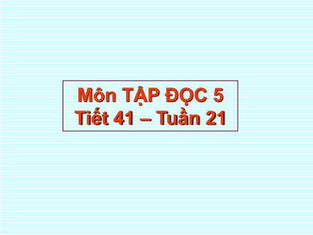 Bài giảng Tập đọc Lớp 5 - Tiết 41: Trí dũng song toàn - Trường Tiểu học Phan Đình Giót