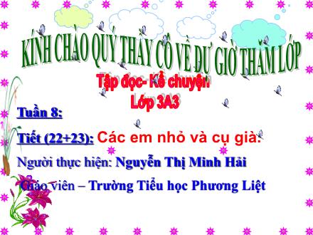 Bài giảng Tập đọc và Kể chuyện Lớp 3 - Tiết 22+23: Các em nhỏ và cụ già - Nguyễn Thị Minh Hải