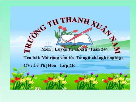 Bài giảng Tập làm văn Lớp 2 - Tuần 34: Từ chỉ nghề nghiệp - Lê Thị Hoa