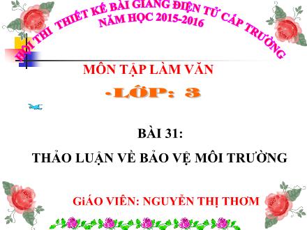 Bài giảng Tập làm văn Lớp 3 - Bài 31: Thảo luận về bảo vệ môi trường - Nguyễn Thị Thơm