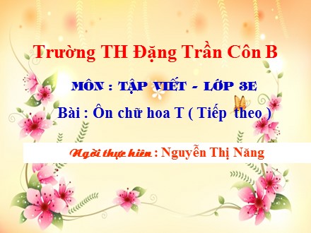 Bài giảng Tập viết Lớp 3 - Ôn chữ hoa T (Tiếp theo) - Nguyễn Thị Năng