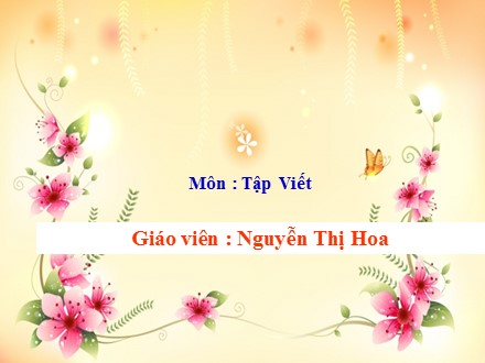 Bài giảng Tập viết Lớp 3 - Tuần 26 - Nguyễn Thị Hoa