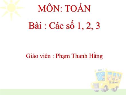 Bài giảng Toán Lớp 1 - Các số 1, 2, 3 - Phạm Thanh Hằng