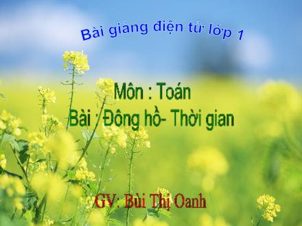 Bài giảng Toán Lớp 1 - Đồng hồ. Thời gian - Bùi Thị Oanh