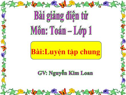 Bài giảng Toán Lớp 1 - Luyện tập chung - Nguyễn Kim Loan