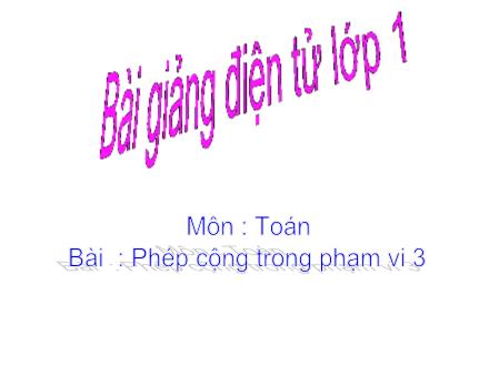 Bài giảng Toán Lớp 1 - Phép cộng trong phạm vi 3 - Trường Tiểu học Thanh Xuân Nam