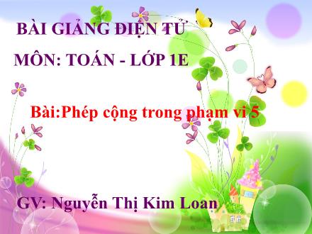 Bài giảng Toán Lớp 1 - Phép cộng trong phạm vi 5 - Nguyễn Thị Kim Loan