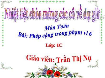 Bài giảng Toán Lớp 1 - Phép cộng trong phạm vi 6 - Trần Thị Nụ