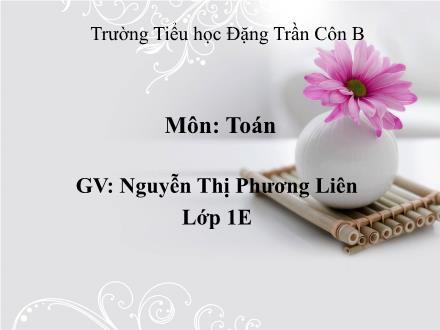 Bài giảng Toán Lớp 1 - Phép cộng trong phạm vi 8 - Nguyễn Thị Phương Liên