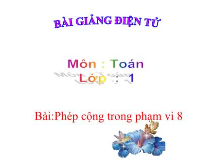 Bài giảng Toán Lớp 1 - Phép cộng trong phạm vi 8 - Trường Tiểu học Thanh Xuân Nam