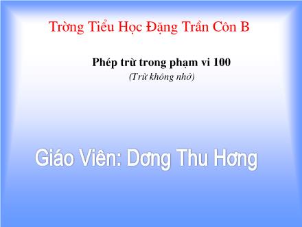 Bài giảng Toán Lớp 1 - Phép trừ trong phạm vi 100 (Trừ không nhớ) - Dương Thu Hương